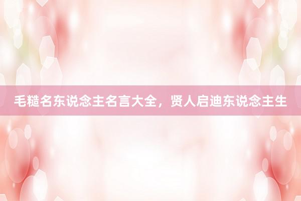 毛糙名东说念主名言大全，贤人启迪东说念主生