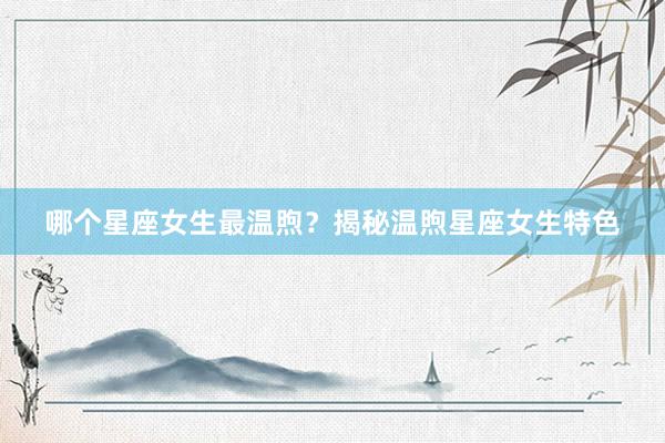 哪个星座女生最温煦？揭秘温煦星座女生特色